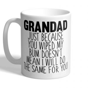 Grandad - JUST Because You Wiped My Bum Doesn't Mean I Will DO The Same - Funny Mug