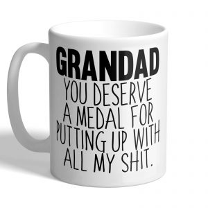 Grandad - You Deserve a Medal for Putting up with All My Shit. - Funny Mug
